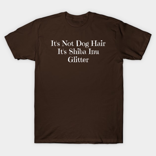 It's Not Dog Hair It's Shiba Inu Glitter T-Shirt by HobbyAndArt
